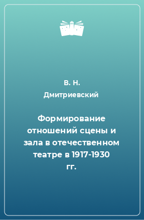 Книга Формирование отношений сцены и зала в отечественном театре в 1917-1930 гг.