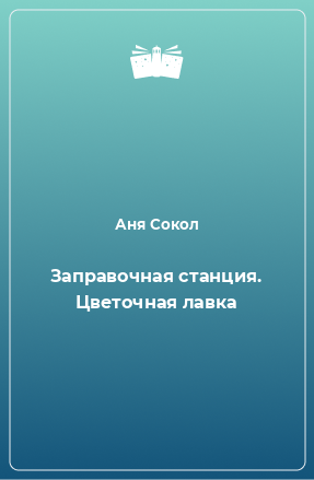 Книга Заправочная станция. Цветочная лавка