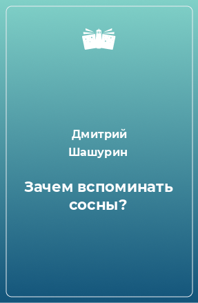 Книга Зачем вспоминать сосны?