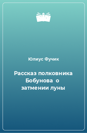 Книга Рассказ полковника Бобунова  о  затмении луны