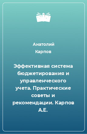 Книга Эффективная система бюджетирования и управленческого учета. Практические советы и рекомендации. Карпов А.Е.