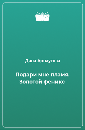 Книга Подари мне пламя. Золотой феникс