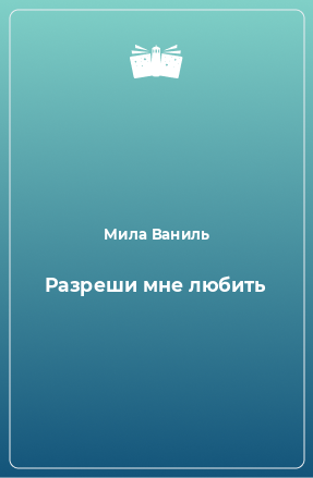 Книга Разреши мне любить