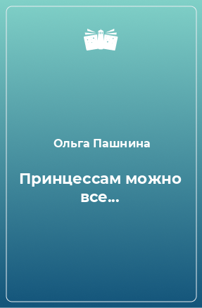 Книга Принцессам можно все...