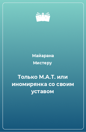 Книга Только М.А.Т. или иномирянка со своим уставом