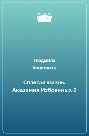 Книга Сплетая жизнь. Академия Избранных-3