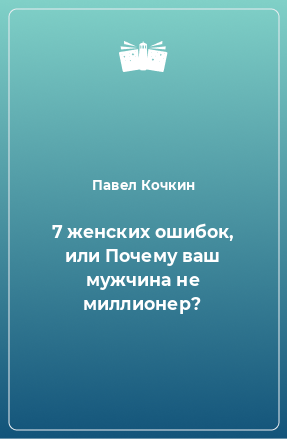 Книга 7 женских ошибок, или Почему ваш мужчина не миллионер?