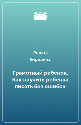 Книга Грамотный ребенок. Как научить ребенка писать без ошибок