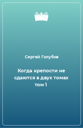 Книга Когда крепости не сдаются в двух томах том 1