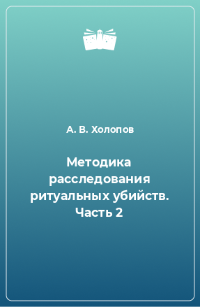 Книга Методика расследования ритуальных убийств. Часть 2