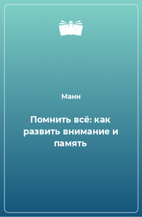 Книга Помнить всё: как развить внимание и память