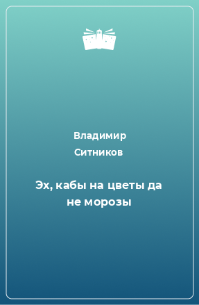 Книга Эх, кабы на цветы да не морозы