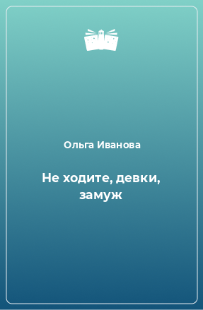 Книга Не ходите, девки, замуж