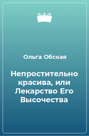 Книга Непростительно красива, или Лекарство Его Высочества