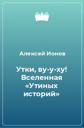 Книга Утки, ву-у-ху! Вселенная «Утиных историй»