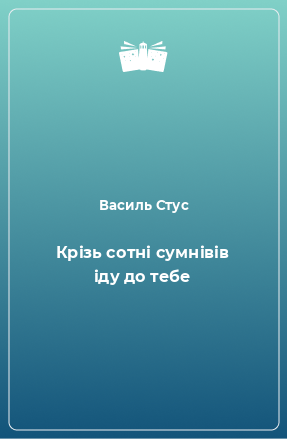 Книга Крізь сотні сумнівів іду до тебе