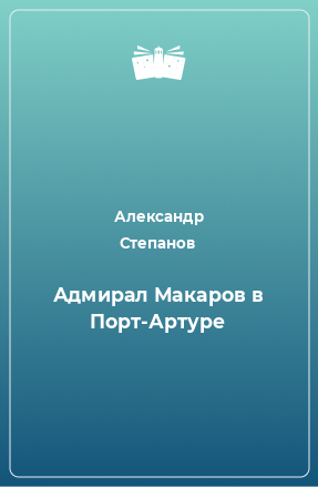 Книга Адмирал Макаров в Порт-Артуре