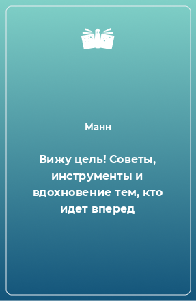 Книга Вижу цель! Советы, инструменты и вдохновение тем, кто идет вперед