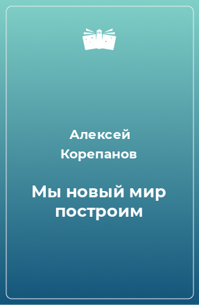 Книга Мы новый мир построим