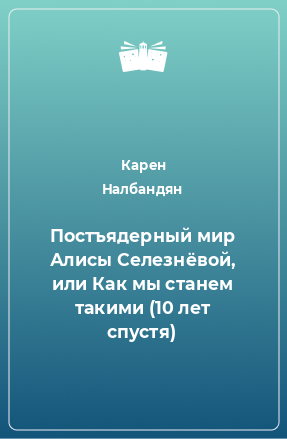 Книга Постъядерный мир Алисы Селезнёвой, или Как мы станем такими (10 лет спустя)