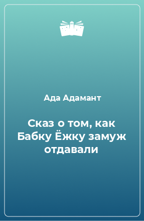 Книга Сказ о том, как Бабку Ёжку замуж отдавали