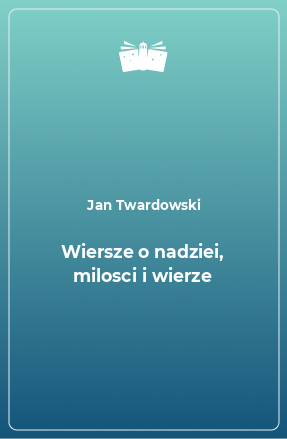 Книга Wiersze o nadziei, milosci i wierze