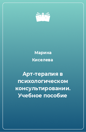 Книга Арт-терапия в психологическом консультировании. Учебное пособие