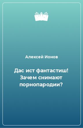 Книга Дас ист фантастиш! Зачем снимают порнопародии?