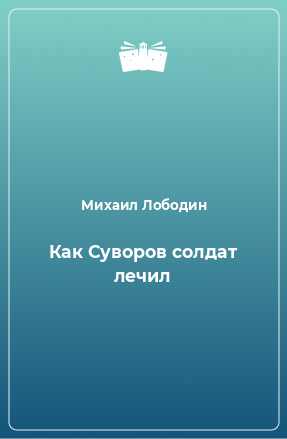 Книга Как Суворов солдат лечил