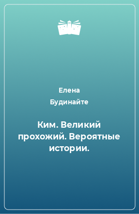 Книга Ким. Великий прохожий. Вероятные истории.