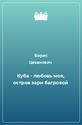 Книга Куба - любовь моя, остров зари багровой