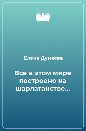 Книга Все в этом мире построено на шарлатанстве...