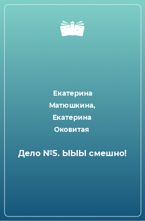 Книга Дело №5. ЫЫЫ смешно!