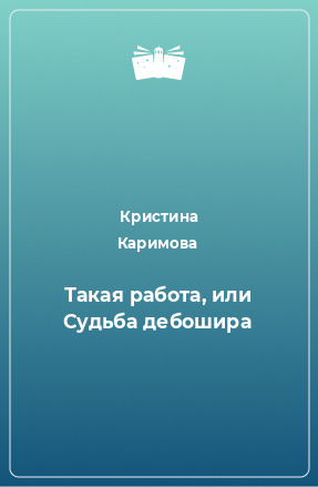 Книга Такая работа, или Судьба дебошира