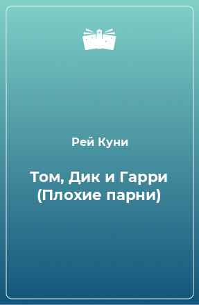 Книга Том, Дик и Гарри (Плохие парни)