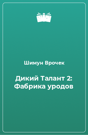 Книга Дикий Талант 2: Фабрика уродов