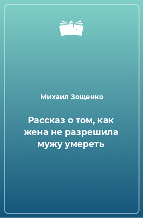 Книга Рассказ о том, как жена не разрешила мужу умереть