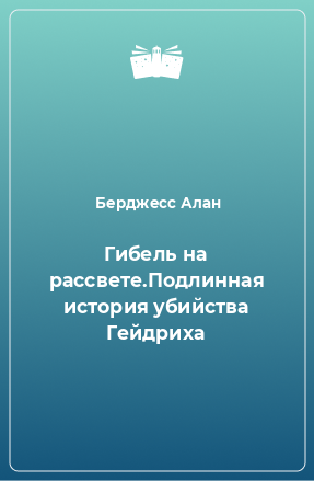 Книга Гибель на рассвете.Подлинная история убийства Гейдриха