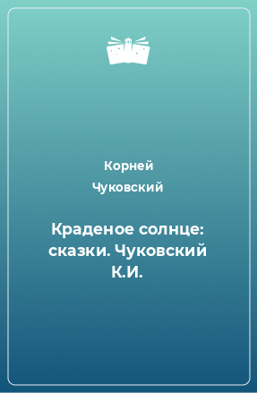 Книга Краденое солнце: сказки. Чуковский К.И.