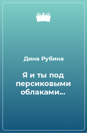 Книга Я и ты под персиковыми облаками...