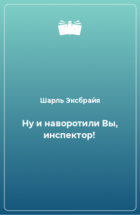 Книга Ну и наворотили Вы, инспектор!