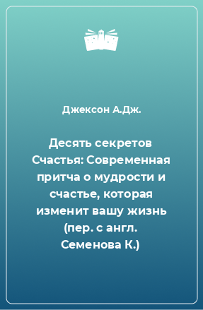 Книга Десять секретов Счастья: Современная притча о мудрости и счастье, которая изменит вашу жизнь (пер. с англ. Семенова К.)