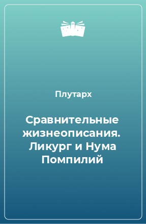 Книга Сравнительные жизнеописания.  Ликург и Нума Помпилий