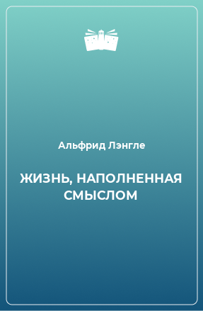 Книга ЖИЗНЬ, НАПОЛНЕННАЯ СМЫСЛОМ