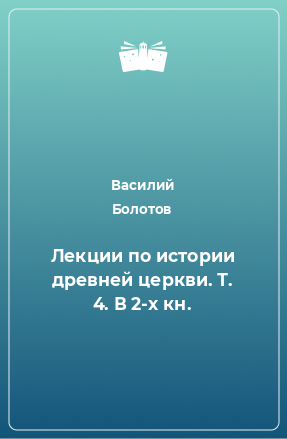 Книга Лекции по истории древней церкви. Т. 4. В 2-х кн.