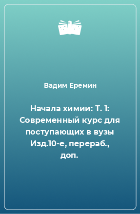 Книга Начала химии: Т. 1: Современный курс для поступающих в вузы Изд.10-е, перераб., доп.