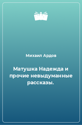 Книга Матушка Надежда и прочие невыдуманные рассказы.