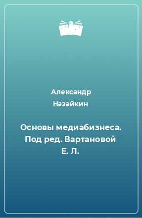 Книга Основы медиабизнеса. Под ред. Вартановой Е. Л.