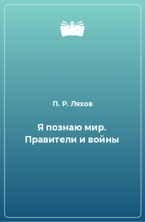 Книга Я познаю мир. Правители и войны