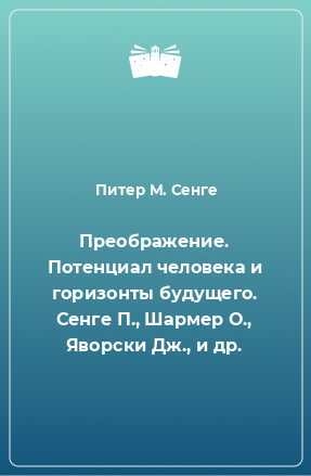 Книга Преображение. Потенциал человека и горизонты будущего. Сенге П., Шармер О., Яворски Дж., и др.